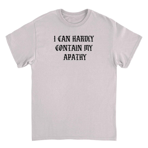 I Can Hardly Contain my Apathy Funny T-Shirt